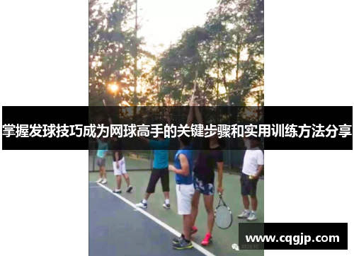 掌握发球技巧成为网球高手的关键步骤和实用训练方法分享