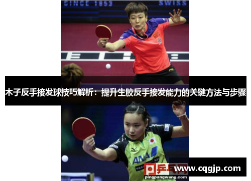 木子反手接发球技巧解析：提升生胶反手接发能力的关键方法与步骤